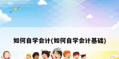 如何自學會計(如何自學會計基礎(chǔ))