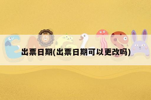出票日期(出票日期可以更改嗎)