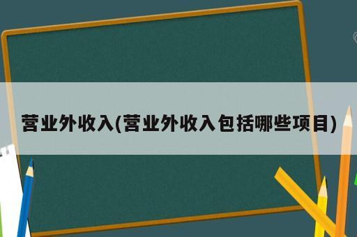 營業(yè)外收入(營業(yè)外收入包括哪些項目)