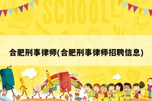 合肥刑事律師(合肥刑事律師招聘信息)