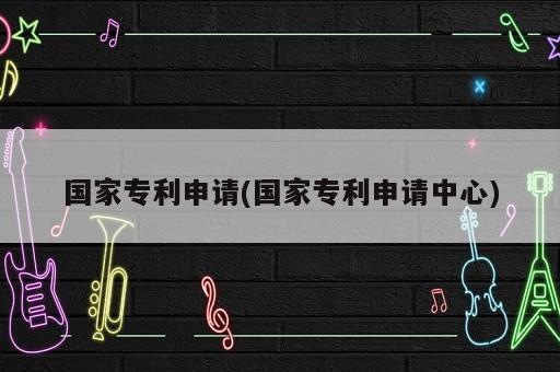國(guó)家專利申請(qǐng)(國(guó)家專利申請(qǐng)中心)