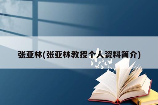 張亞林(張亞林教授個人資料簡介)