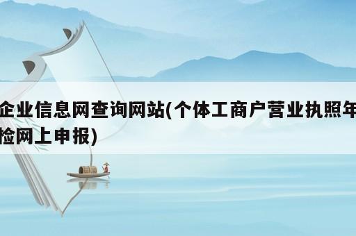 企業(yè)信息網(wǎng)查詢網(wǎng)站(個體工商戶營業(yè)執(zhí)照年檢網(wǎng)上申報(bào))